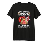 Don't Ruffle My Feathers I Will Put You Chickens Funny Maglietta Premium