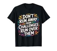 Don't Run Away from Challenges Run Over Them |- Maglietta