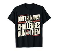 Don't Run Away from Challenges Run Over Them |- Maglietta