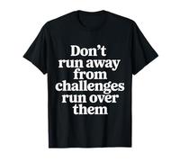 Don't Run Away from Challenges Run Over Them |- Maglietta