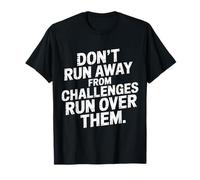 Don't Run Away from Challenges Run Over Them |- Maglietta