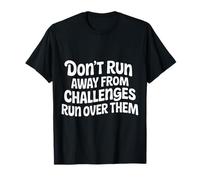 Don't Run Away from Challenges Run Over Them |- Maglietta
