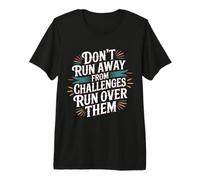 Don't Run Away from Challenges Run Over Them - Maglietta Premium