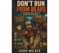 DON'T RUN FROM BEARS: And 40 Other Outdoor Mistakes You Will Absolutely Make