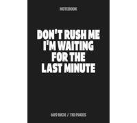 Don't Rush Me I'm Waiting For The Last Minute: 6x9 Lined Notebook for Office Humor, Sarcastic Gag Gift for Coworkers, Friends, and Students - 110 Pages, Matte Finish Black Cover