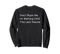 Don't Rush Me I'm Waiting Until The Last Minute Felpa