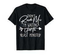 Don't Rush Me I'm Waiting Until The Last Minute Maglietta