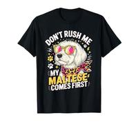 Don't Rush Me My Maltese Comes First Lover Maglietta