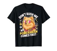 Don't Rush Me My Pomeranian Comes First Dog Lover Maglietta