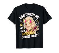 Don't Rush Me My Poodle Comes First Lover Maglietta