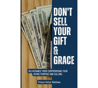 Don't Sell Your Gift and Grace: Deliverance From Compromising Your Purpose and Calling