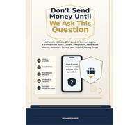 Don't Send Money Until We Ask This Question: A Family AI Scam Drill Book to Protect Aging Parents from Voice Clones, Deepfakes, Fake Bank Alerts, Romance Scams, and Urgent Money Traps