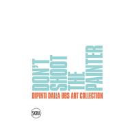 Don't shoot the painter. Dipinti dalla UBS Art Collection. Ediz. italiana ...