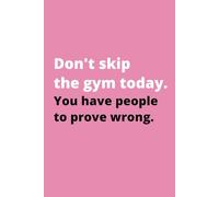 Don't skip the gym today. You have people to prove wrong.: Daily Motivational Affirmation Blank Journal for Gym Girl, Fitness Lover, Single Girl, or Spiritual Self Aware Female