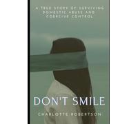 Don't Smile: A Gripping True Story of Surviving Domestic Abuse and Coercive Control