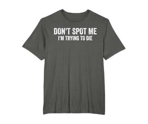Don't Spot Me Sto cercando di morire Bodybuilding Lifting Maglietta