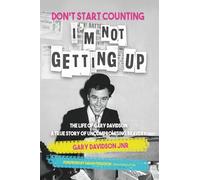 Don't Start Counting I'm Not Getting Up: The Life of Gary Davidson