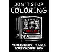 Don't Stop Coloring OR ELSE!: Monochrome horror adult coloring book