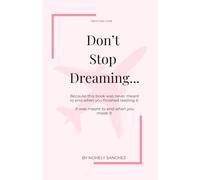 Don't stop dreaming: Because this book was never meant to end when you finished reading it. It was meant to end when you made it.