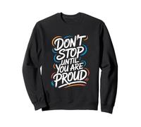 Don't Stop Until You Are Proud - Citazione Motivazionale Felpa