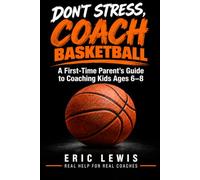 Don't Stress, Coach: Basketball: A First-Time Parent’s Guide to Coaching Kids Ages 6-8