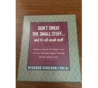 Don't Sweat the Small Stuff... and It's All Small Stuff: Simple Ways to Keep the Little Things from Taking over Your Life