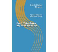 Don't Take Away My Independence: Aging Safely and Securely at Home