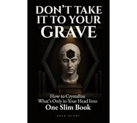 Don't Take It To Your Grave: How to Crystallize What's Only in Your Head Into One Slim Book