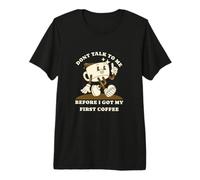 Don't Talk To Me Before I Got My First Coffee Maglietta Premium