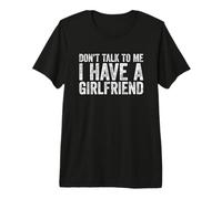 Don't Talk To Me I Have A Girlfriend Maglietta Premium