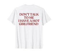 Don't Talk To Me I Have A Hot Girlfriend (ON Back) Trendy Maglietta