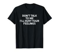 Don't Talk to Me I'll Hurt Your Feelings Maglietta