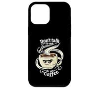 Don't Talk To Me Or My Coffee Grumpy Morning Humor Custodia per iPhone 12 Pro Max