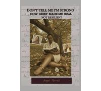 Don't Tell Me I'm Strong: How Grief Made Me Real Not Resilient