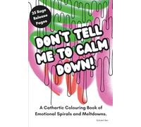 Don't Tell Me To Calm Down: A Cathartic Adult Colouring Book