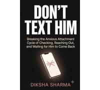 Don't Text Him: Breaking the Anxious Attachment Cycle of Checking, Reaching Out, and Waiting for Him to Come Back