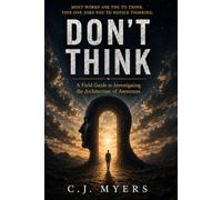 Don't Think: A Field Guide to Investigating the Architecture of Awareness: 1