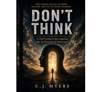 Don't Think: A Field Guide to Investigating the Architecture of Awareness