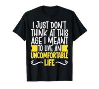 Don't Think At This Age I'm Meant To Live Uncomfortable Life Maglietta