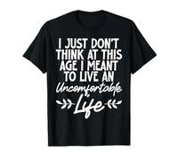 Don't Think At This Age I'm Meant To Live Uncomfortable Life Maglietta