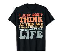 Don't Think At This Age I'm Meant To Live Uncomfortable Life Maglietta