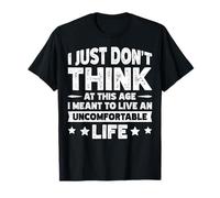 Don't Think At This Age I'm Meant To Live Uncomfortable Life Maglietta