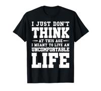 Don't Think At This Age I'm Meant To Live Uncomfortable Life Maglietta