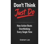 Don't Think, Just Do: How Action Beats Overthinking Every Single Time