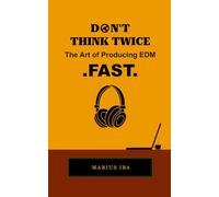 Don't Think Twice: The Art of Producing EDM FAST