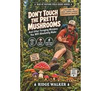 DON'T TOUCH THE PRETTY MUSHROOMS: And Other Foraging Mistakes You Will Absolutely Make