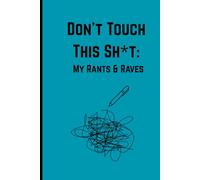 Don't Touch This Sh*t: My Rants & Raves: Funny Gift Notebook Journal for Friends and Family