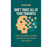 DON'T TRUST ALL OF YOUR THOUGHTS: Why Suffering Begins And Ends With Your Thoughts