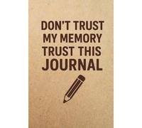 Don't Trust My Memory, Trust This Journal: A Place To Record Your Thoughts and Ideas Before They Disappear