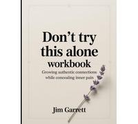 Don't Try This Alone Workbook: Growing authentic connections while concealing inner pain
